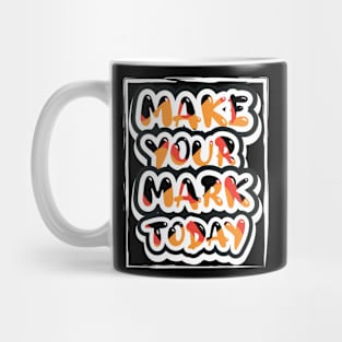 Make Your Mark Today Motivational And Inspirational Mug